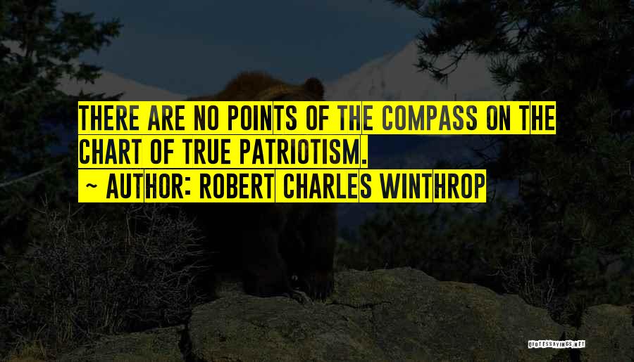 Robert Charles Winthrop Quotes: There Are No Points Of The Compass On The Chart Of True Patriotism.