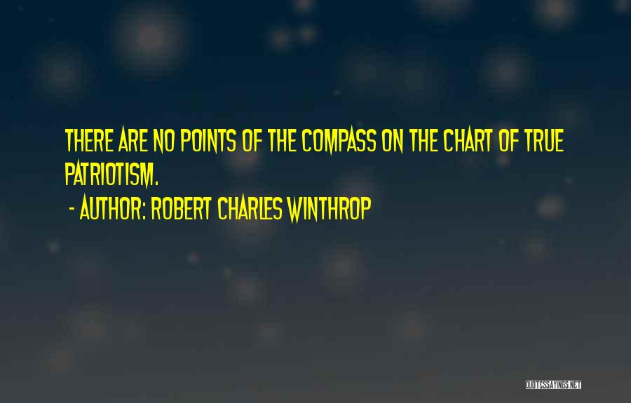 Robert Charles Winthrop Quotes: There Are No Points Of The Compass On The Chart Of True Patriotism.