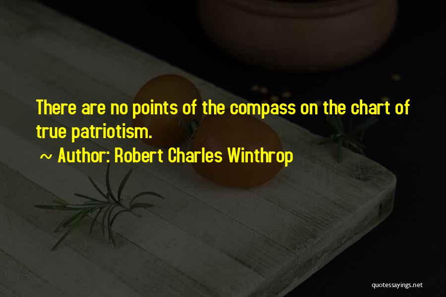 Robert Charles Winthrop Quotes: There Are No Points Of The Compass On The Chart Of True Patriotism.