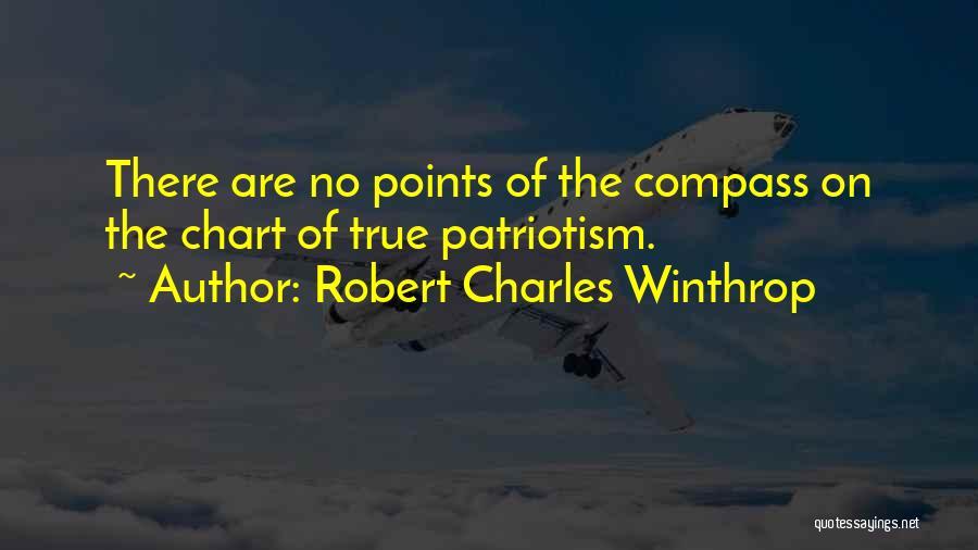 Robert Charles Winthrop Quotes: There Are No Points Of The Compass On The Chart Of True Patriotism.