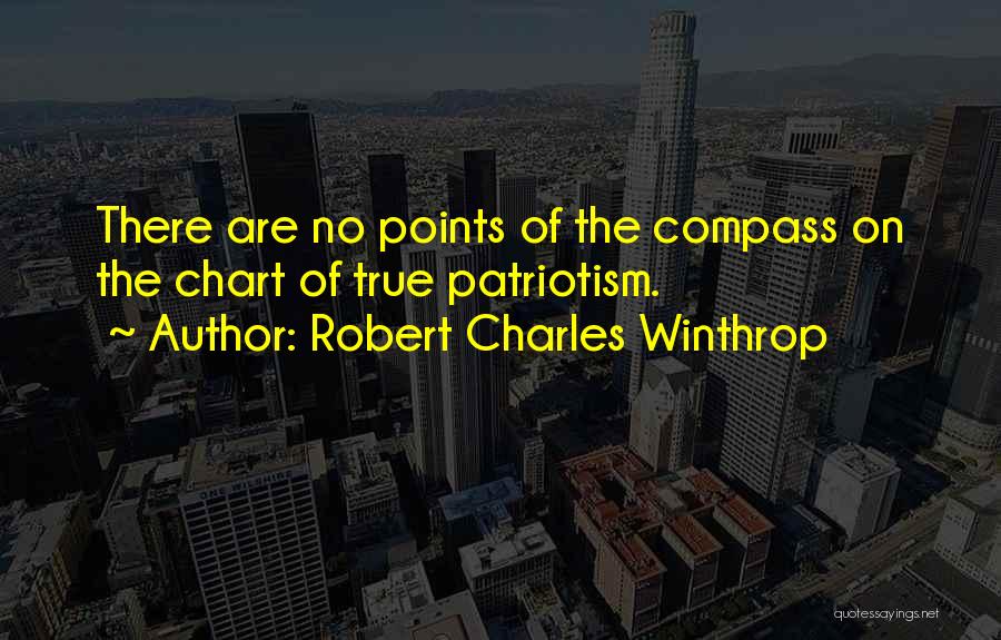 Robert Charles Winthrop Quotes: There Are No Points Of The Compass On The Chart Of True Patriotism.