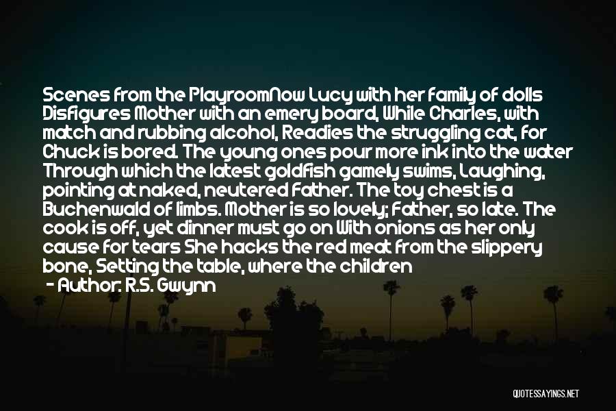 R.S. Gwynn Quotes: Scenes From The Playroomnow Lucy With Her Family Of Dolls Disfigures Mother With An Emery Board, While Charles, With Match