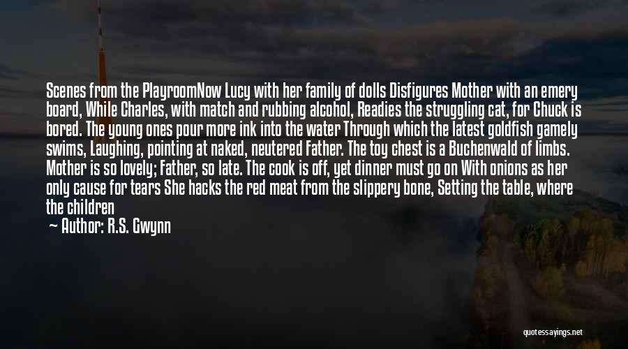 R.S. Gwynn Quotes: Scenes From The Playroomnow Lucy With Her Family Of Dolls Disfigures Mother With An Emery Board, While Charles, With Match