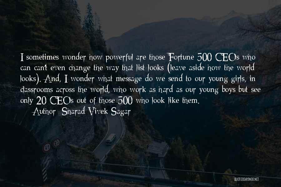 Sharad Vivek Sagar Quotes: I Sometimes Wonder How Powerful Are Those Fortune 500 Ceos Who Can Can't Even Change The Way That List Looks