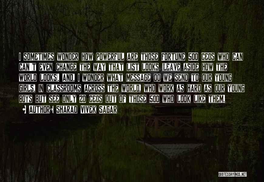 Sharad Vivek Sagar Quotes: I Sometimes Wonder How Powerful Are Those Fortune 500 Ceos Who Can Can't Even Change The Way That List Looks