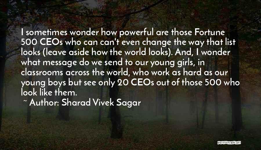 Sharad Vivek Sagar Quotes: I Sometimes Wonder How Powerful Are Those Fortune 500 Ceos Who Can Can't Even Change The Way That List Looks