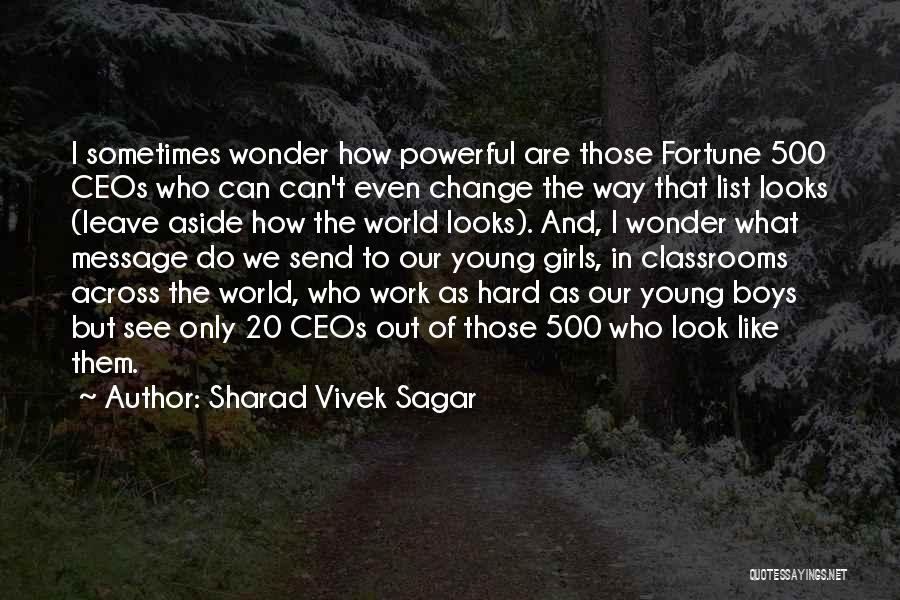 Sharad Vivek Sagar Quotes: I Sometimes Wonder How Powerful Are Those Fortune 500 Ceos Who Can Can't Even Change The Way That List Looks