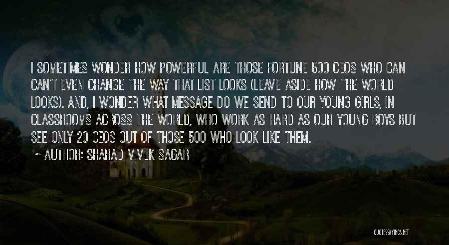 Sharad Vivek Sagar Quotes: I Sometimes Wonder How Powerful Are Those Fortune 500 Ceos Who Can Can't Even Change The Way That List Looks