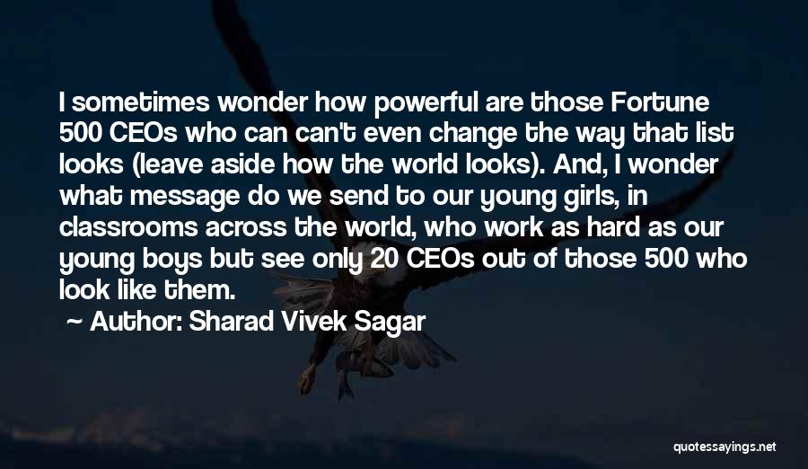 Sharad Vivek Sagar Quotes: I Sometimes Wonder How Powerful Are Those Fortune 500 Ceos Who Can Can't Even Change The Way That List Looks