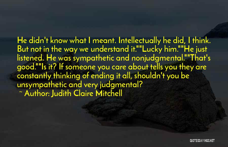 Judith Claire Mitchell Quotes: He Didn't Know What I Meant. Intellectually He Did, I Think. But Not In The Way We Understand It.lucky Him.he