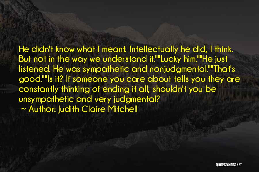 Judith Claire Mitchell Quotes: He Didn't Know What I Meant. Intellectually He Did, I Think. But Not In The Way We Understand It.lucky Him.he