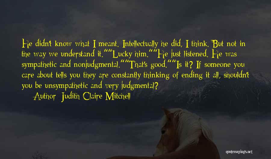 Judith Claire Mitchell Quotes: He Didn't Know What I Meant. Intellectually He Did, I Think. But Not In The Way We Understand It.lucky Him.he