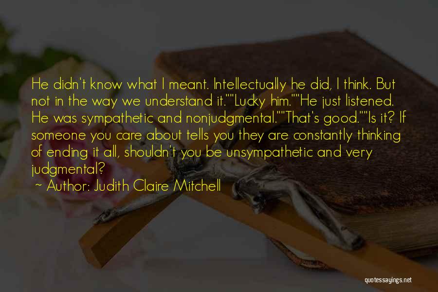 Judith Claire Mitchell Quotes: He Didn't Know What I Meant. Intellectually He Did, I Think. But Not In The Way We Understand It.lucky Him.he