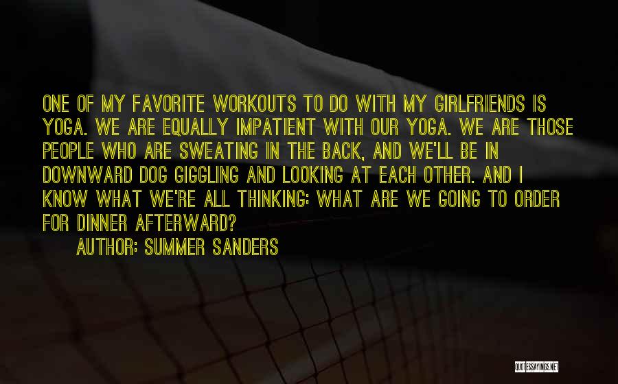 Summer Sanders Quotes: One Of My Favorite Workouts To Do With My Girlfriends Is Yoga. We Are Equally Impatient With Our Yoga. We
