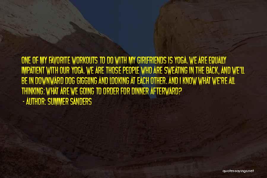 Summer Sanders Quotes: One Of My Favorite Workouts To Do With My Girlfriends Is Yoga. We Are Equally Impatient With Our Yoga. We