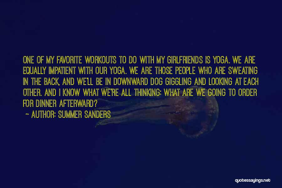 Summer Sanders Quotes: One Of My Favorite Workouts To Do With My Girlfriends Is Yoga. We Are Equally Impatient With Our Yoga. We