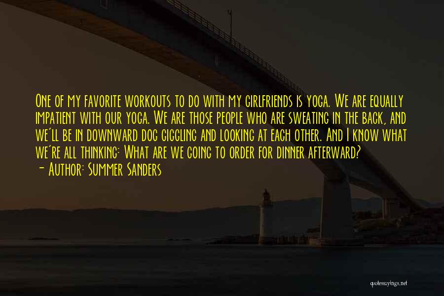 Summer Sanders Quotes: One Of My Favorite Workouts To Do With My Girlfriends Is Yoga. We Are Equally Impatient With Our Yoga. We