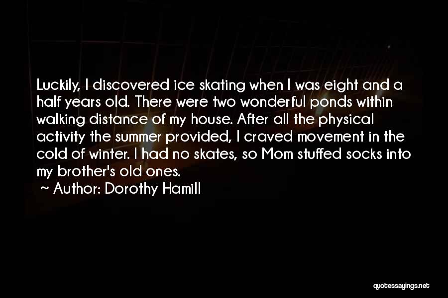 Dorothy Hamill Quotes: Luckily, I Discovered Ice Skating When I Was Eight And A Half Years Old. There Were Two Wonderful Ponds Within