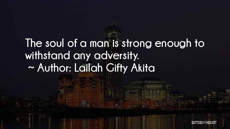 Lailah Gifty Akita Quotes: The Soul Of A Man Is Strong Enough To Withstand Any Adversity.