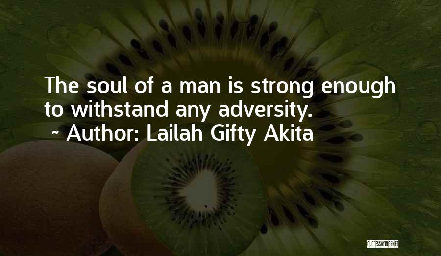 Lailah Gifty Akita Quotes: The Soul Of A Man Is Strong Enough To Withstand Any Adversity.