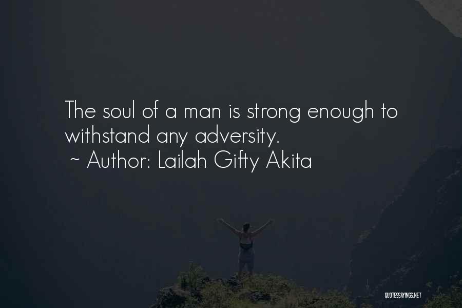 Lailah Gifty Akita Quotes: The Soul Of A Man Is Strong Enough To Withstand Any Adversity.