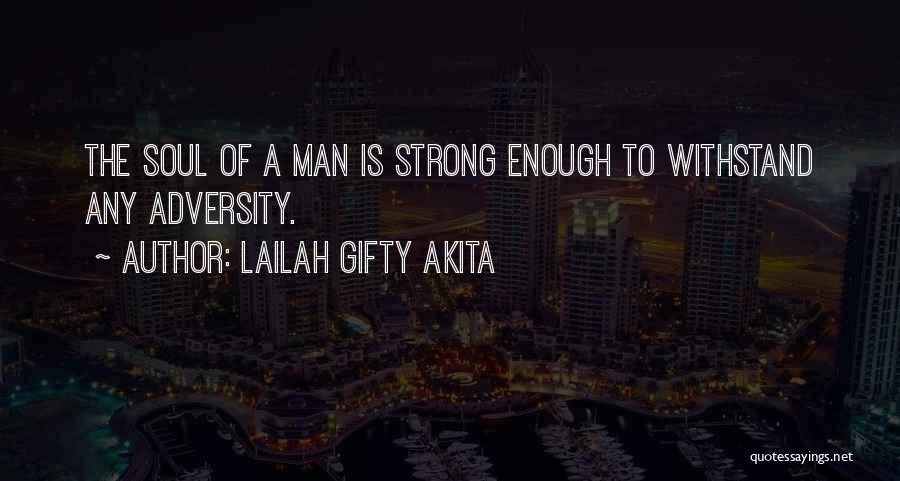 Lailah Gifty Akita Quotes: The Soul Of A Man Is Strong Enough To Withstand Any Adversity.