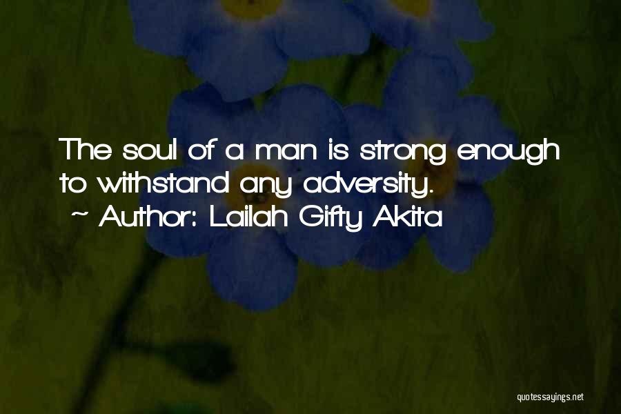 Lailah Gifty Akita Quotes: The Soul Of A Man Is Strong Enough To Withstand Any Adversity.