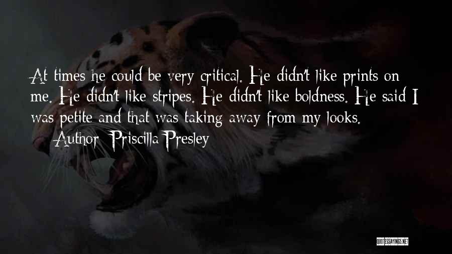 Priscilla Presley Quotes: At Times He Could Be Very Critical. He Didn't Like Prints On Me. He Didn't Like Stripes. He Didn't Like