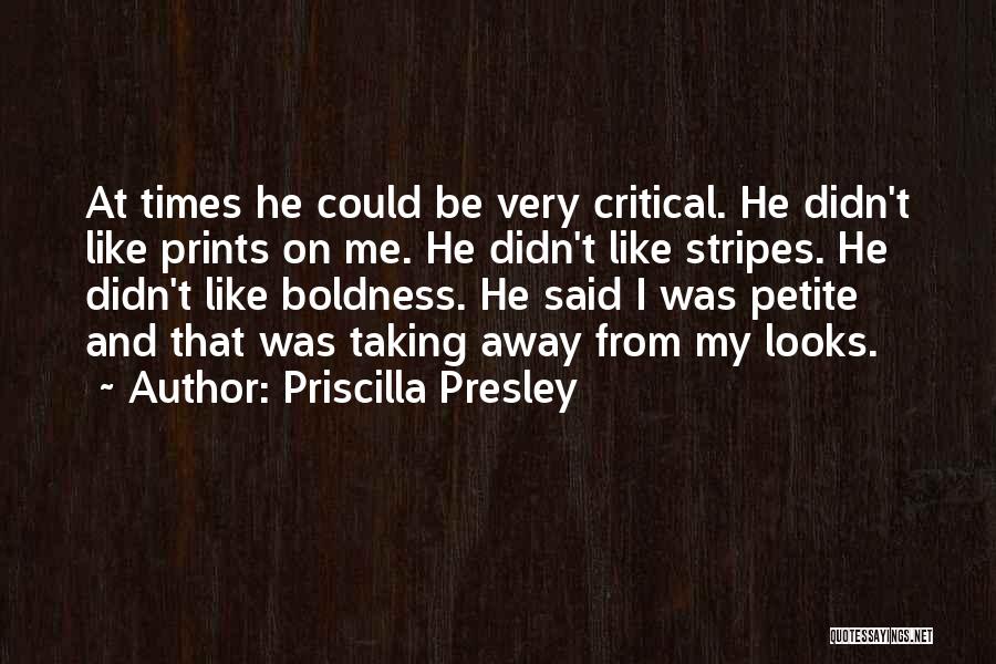 Priscilla Presley Quotes: At Times He Could Be Very Critical. He Didn't Like Prints On Me. He Didn't Like Stripes. He Didn't Like