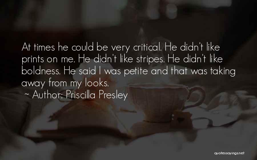 Priscilla Presley Quotes: At Times He Could Be Very Critical. He Didn't Like Prints On Me. He Didn't Like Stripes. He Didn't Like