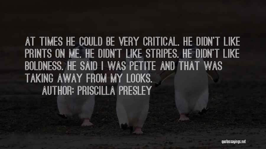 Priscilla Presley Quotes: At Times He Could Be Very Critical. He Didn't Like Prints On Me. He Didn't Like Stripes. He Didn't Like