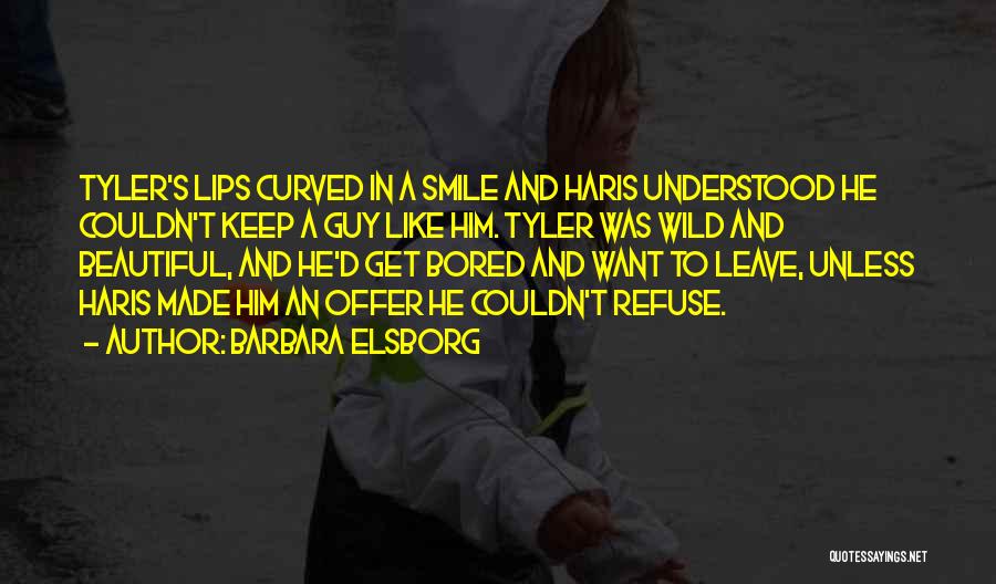 Barbara Elsborg Quotes: Tyler's Lips Curved In A Smile And Haris Understood He Couldn't Keep A Guy Like Him. Tyler Was Wild And