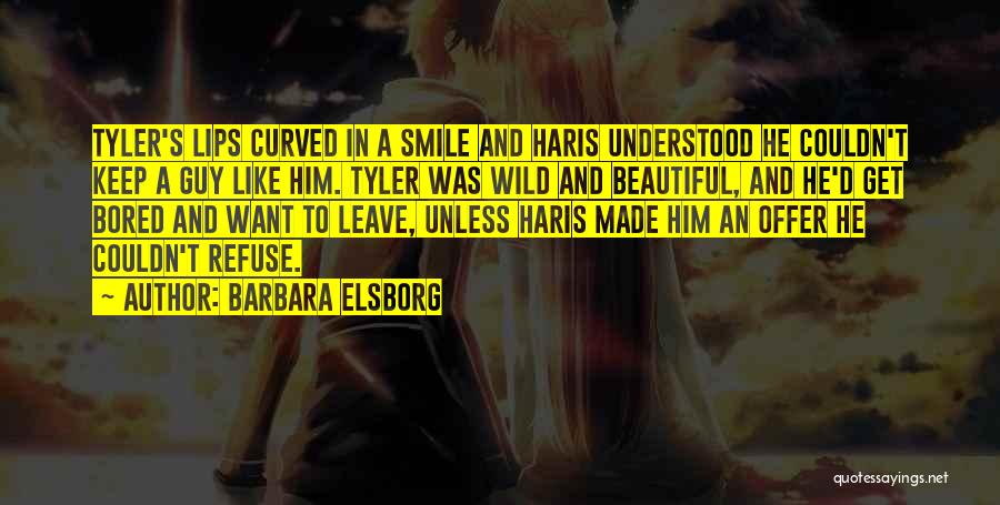 Barbara Elsborg Quotes: Tyler's Lips Curved In A Smile And Haris Understood He Couldn't Keep A Guy Like Him. Tyler Was Wild And