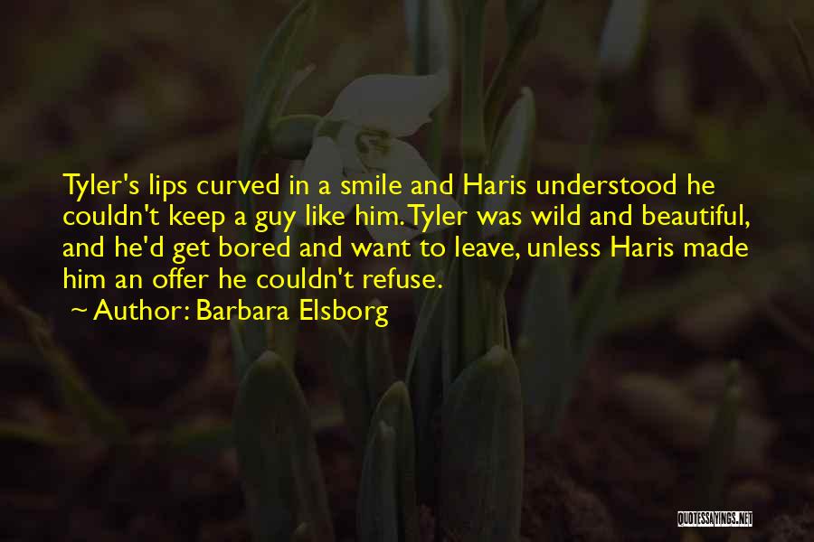 Barbara Elsborg Quotes: Tyler's Lips Curved In A Smile And Haris Understood He Couldn't Keep A Guy Like Him. Tyler Was Wild And