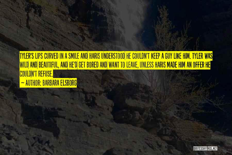 Barbara Elsborg Quotes: Tyler's Lips Curved In A Smile And Haris Understood He Couldn't Keep A Guy Like Him. Tyler Was Wild And