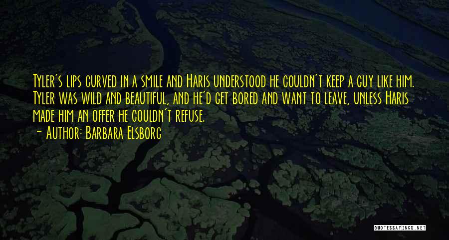 Barbara Elsborg Quotes: Tyler's Lips Curved In A Smile And Haris Understood He Couldn't Keep A Guy Like Him. Tyler Was Wild And
