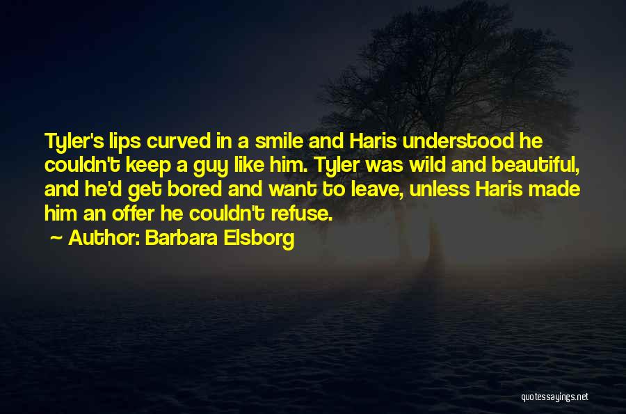 Barbara Elsborg Quotes: Tyler's Lips Curved In A Smile And Haris Understood He Couldn't Keep A Guy Like Him. Tyler Was Wild And