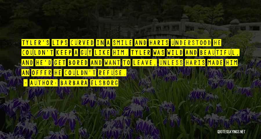 Barbara Elsborg Quotes: Tyler's Lips Curved In A Smile And Haris Understood He Couldn't Keep A Guy Like Him. Tyler Was Wild And