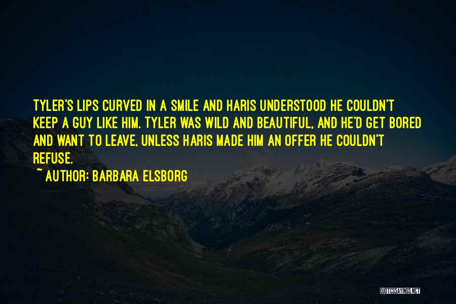 Barbara Elsborg Quotes: Tyler's Lips Curved In A Smile And Haris Understood He Couldn't Keep A Guy Like Him. Tyler Was Wild And