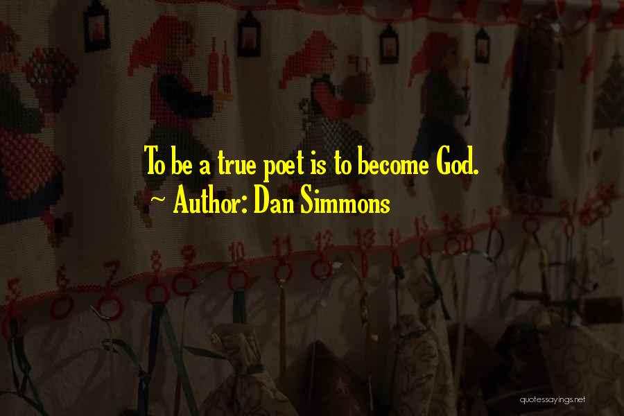 Dan Simmons Quotes: To Be A True Poet Is To Become God.