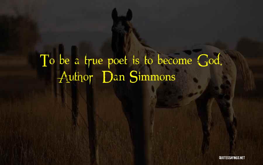 Dan Simmons Quotes: To Be A True Poet Is To Become God.