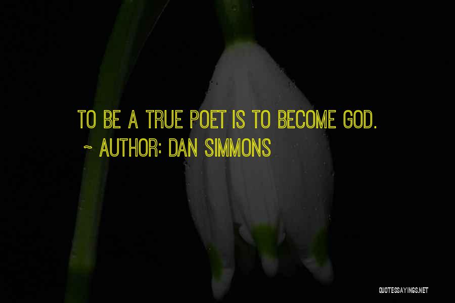 Dan Simmons Quotes: To Be A True Poet Is To Become God.