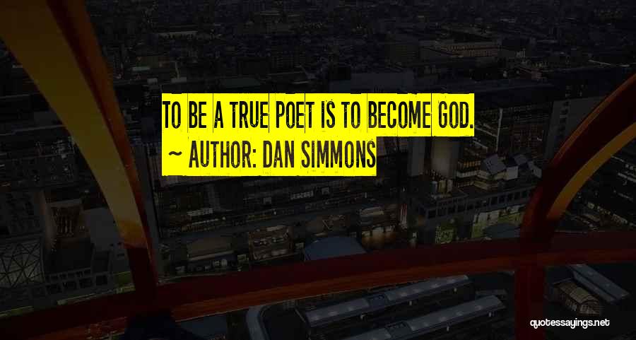 Dan Simmons Quotes: To Be A True Poet Is To Become God.