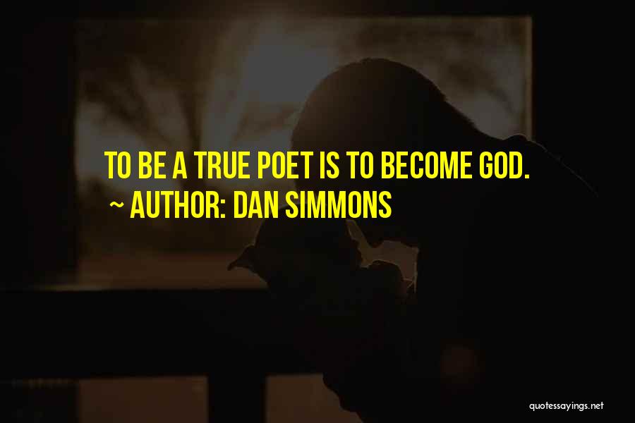 Dan Simmons Quotes: To Be A True Poet Is To Become God.