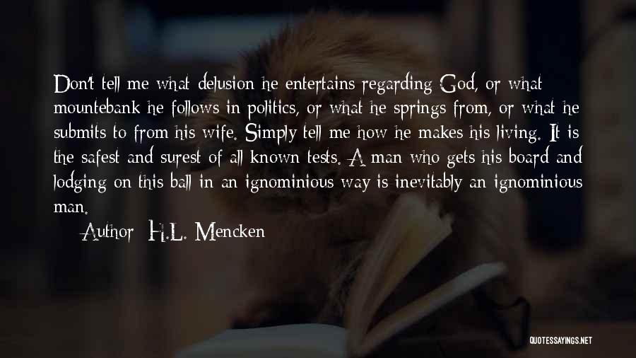 H.L. Mencken Quotes: Don't Tell Me What Delusion He Entertains Regarding God, Or What Mountebank He Follows In Politics, Or What He Springs