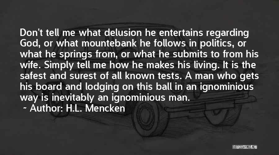 H.L. Mencken Quotes: Don't Tell Me What Delusion He Entertains Regarding God, Or What Mountebank He Follows In Politics, Or What He Springs