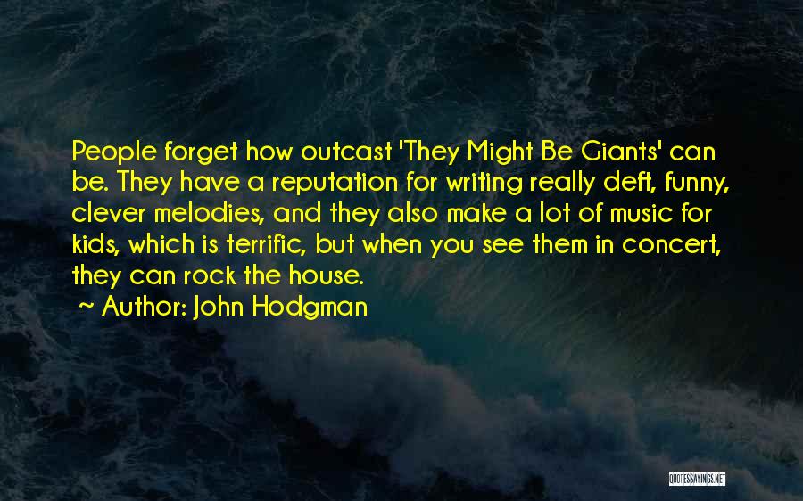 John Hodgman Quotes: People Forget How Outcast 'they Might Be Giants' Can Be. They Have A Reputation For Writing Really Deft, Funny, Clever