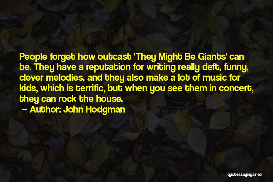 John Hodgman Quotes: People Forget How Outcast 'they Might Be Giants' Can Be. They Have A Reputation For Writing Really Deft, Funny, Clever
