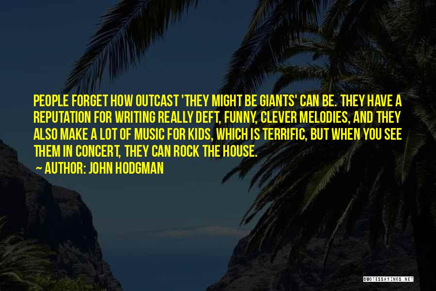 John Hodgman Quotes: People Forget How Outcast 'they Might Be Giants' Can Be. They Have A Reputation For Writing Really Deft, Funny, Clever