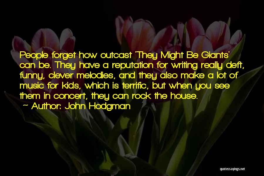 John Hodgman Quotes: People Forget How Outcast 'they Might Be Giants' Can Be. They Have A Reputation For Writing Really Deft, Funny, Clever